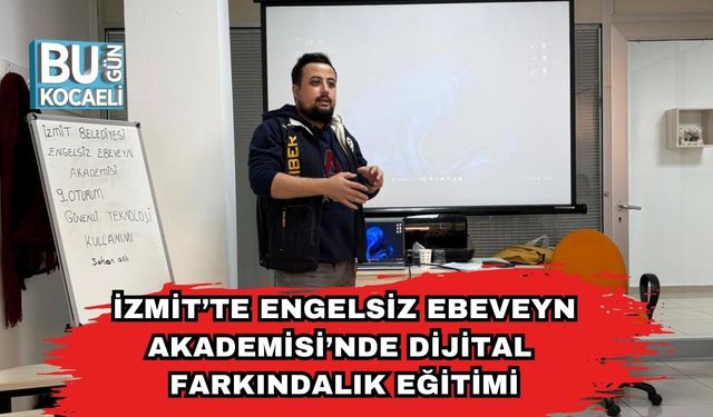 İzmit’te Engelsiz Ebeveyn Akademisi’nde Dijital Farkındalık Eğitimi