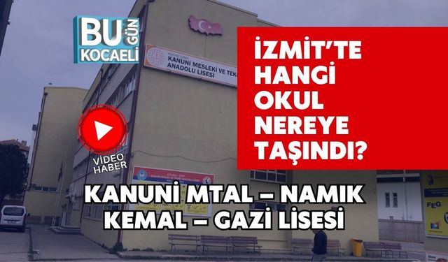 İzmit’te Hangi Okul Nereye Taşındı? Kanuni MTAL – Namık Kemal – Gazi Lisesi