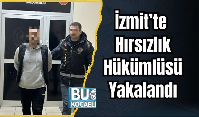 İzmit’te Hırsızlık Hükümlüsü Yakalandı