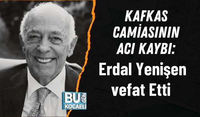 Kafkas Camiasının Acı Kaybı: Erdal Yenişen vefat Etti