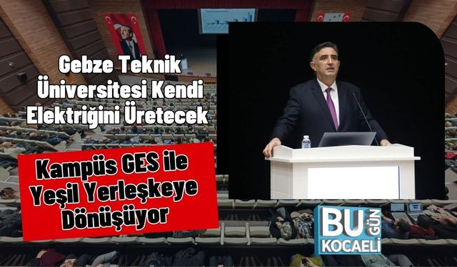 Gebze Teknik Üniversitesi Kendi Elektriğini Üretecek: Kampüs GES ile Yeşil Yerleşkeye Dönüşüyor