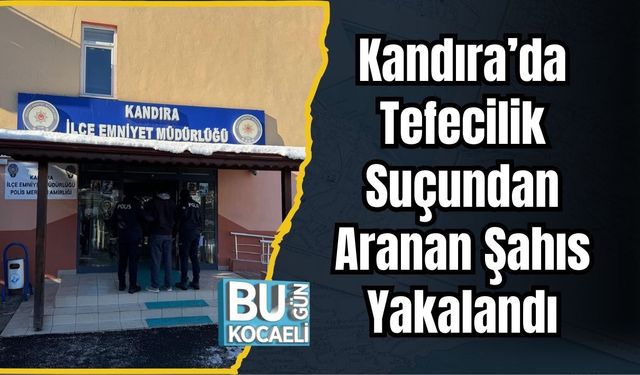 Kandıra’da Tefecilik Suçundan Aranan Şahıs Yakalandı
