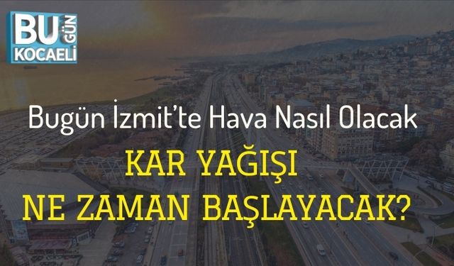 Bugün İzmit’te Hava Nasıl Olacak Kar Yağışı Ne Zaman Başlayacak?