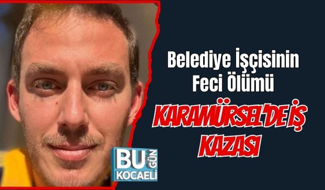 Belediye İşçisinin Feci Ölümü: Karamürsel’de İş Kazası