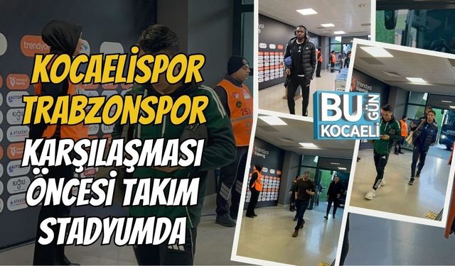 Kocaelispor Trabzonspor Karşılaşması Öncesi Takım Stadyumda