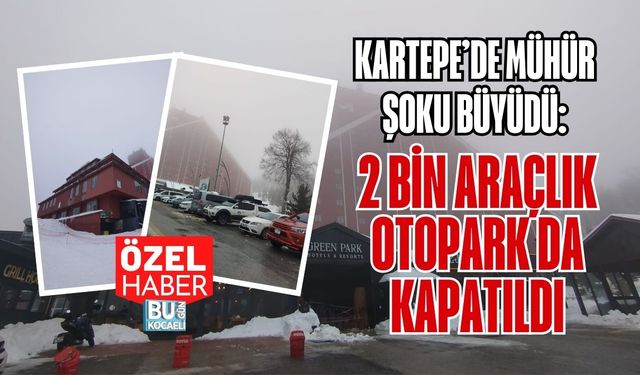 Kartepe’de Mühür Şoku Büyüdü: 2 Bin Araçlık Otopark da Kapatıldı
