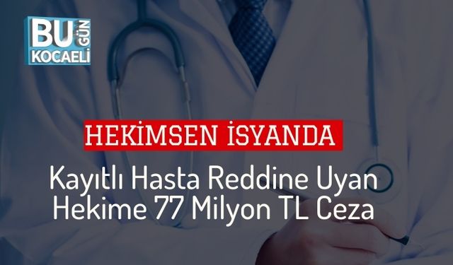 HEKİMSEN İsyanda: Kayıtlı Hasta Reddine Uyan Hekime 77 Milyon TL Ceza