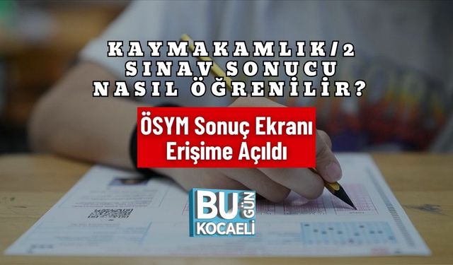 Kaymakamlık/2 Sınav Sonucu Nasıl Öğrenilir? ÖSYM Sonuç Ekranı Erişime Açıldı