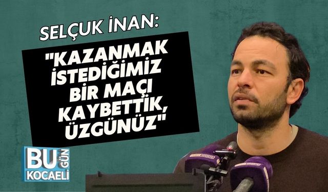 Selçuk İnan: "Kazanmak İstediğimiz Bir Maçı Kaybettik, Üzgünüz"