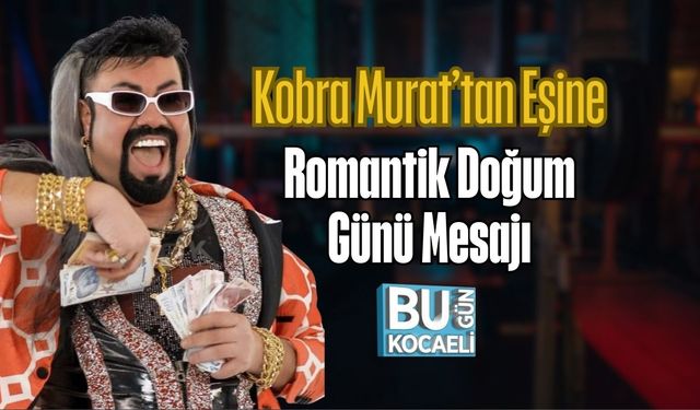 Kobra Murat’tan Eşine Romantik Doğum Günü Mesajı