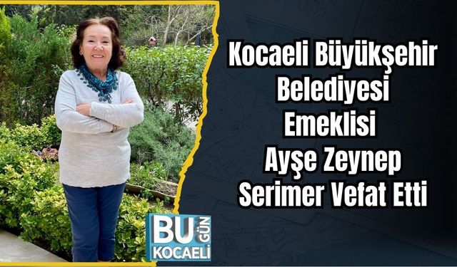 Kocaeli Büyükşehir Belediyesi Emeklisi Ayşe Zeynep Serimer Vefat Etti