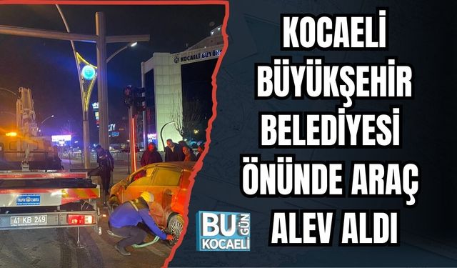 Kocaeli Büyükşehir Belediyesi Önünde Araç Alev Aldı