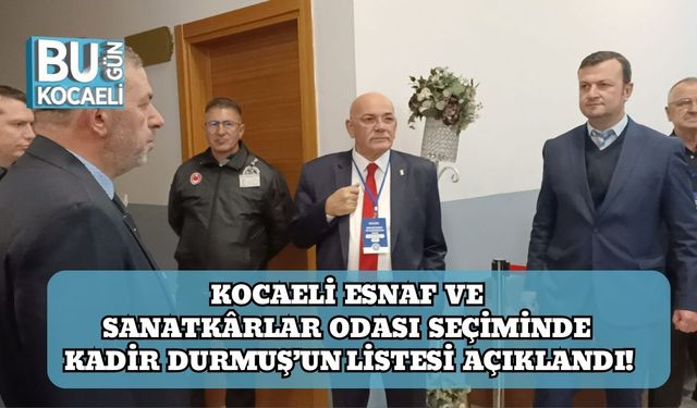 Kocaeli Esnaf ve Sanatkârlar Odası Seçiminde Kadir Durmuş’un Listesi Açıklandı!