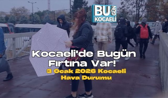 Kocaeli'de Bugün Fırtına Var! 3 Ocak 2026 Kocaeli Hava Durumu