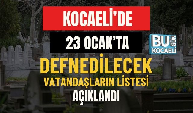 Kocaeli'de 23 Ocak'ta Defnedilecek Vatandaşların Listesi Açıklandı