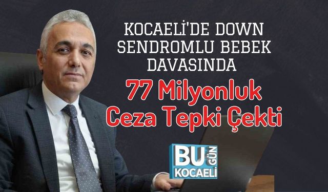 Kocaeli'de Down Sendromlu Bebek Davasında 77 Milyonluk Ceza Tepki Çekti