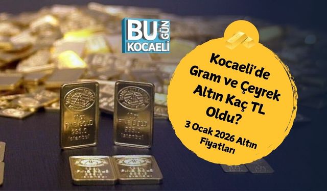 Kocaeli'de Gram ve Çeyrek Altın Kaç TL Oldu? 3 Ocak 2026 Altın Fiyatları