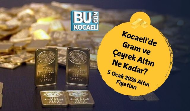 Kocaeli'de Gram ve Çeyrek Altın Ne Kadar? 5 Ocak 2026 Altın Fiyatları