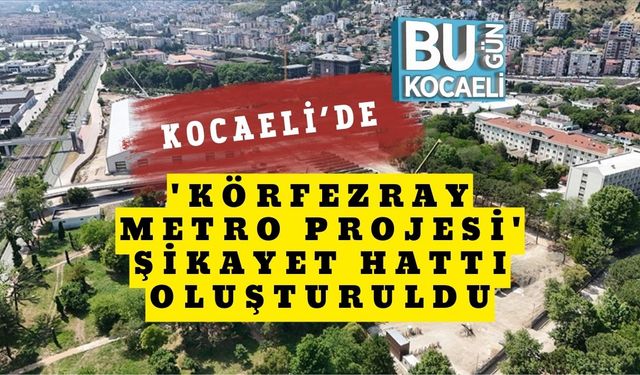 Kocaeli'de 'Körfezray Metro Projesi' Şikayet Hattı Oluşturuldu