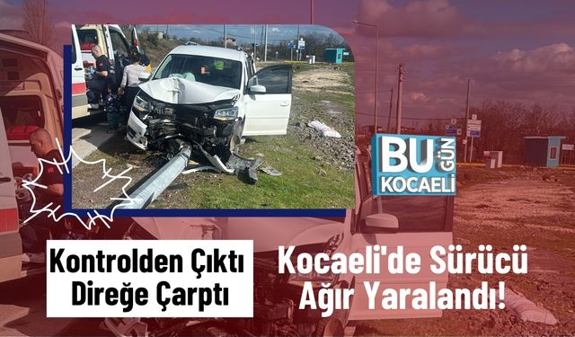 Kontrolden Çıktı, Direğe Çarptı: Kocaeli'de Sürücü Ağır Yaralandı!