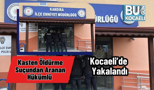 Kasten Öldürme Suçundan Aranan Hükümlü Kocaeli’de Yakalandı