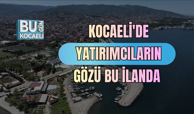 Kocaeli'de Yatırımcıların Gözü Bu İlanda
