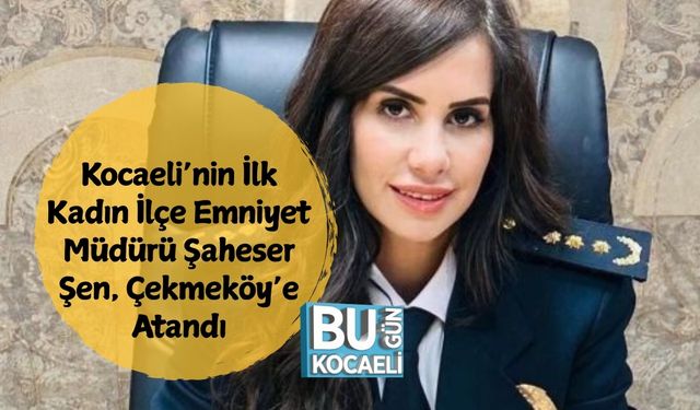 Kocaeli’nin İlk Kadın İlçe Emniyet Müdürü Şaheser Şen, Çekmeköy’e Atandı