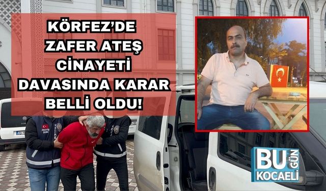Körfez’de Zafer Ateş Cinayeti Davasında Karar Belli Oldu!