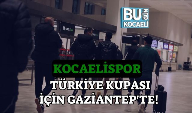 Kocaelispor Türkiye Kupası İçin Gaziantep'te!