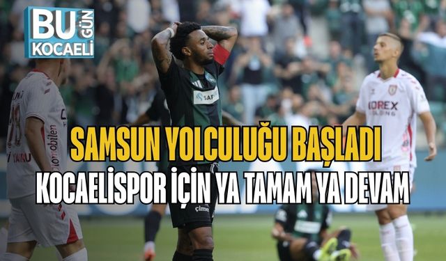 Samsun Yolculuğu Başladı: Kocaelispor İçin Ya Tamam Ya Devam