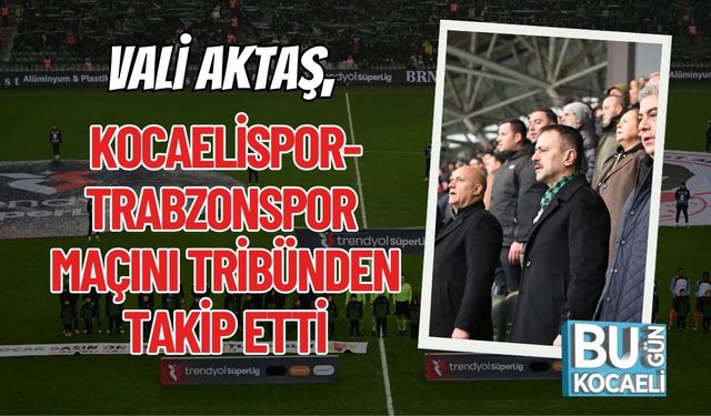 Vali Aktaş, Kocaelispor-Trabzonspor Maçını Tribünden Takip Etti