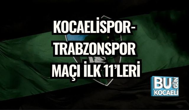 Kocaelispor-Trabzonspor Maçı İlk 11’leri