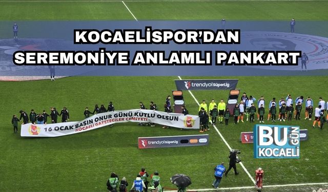 Kocaelispor’dan Seremoniye Anlamlı Pankart: "16 Ocak Basın Onur Günü Kutlu Olsun"