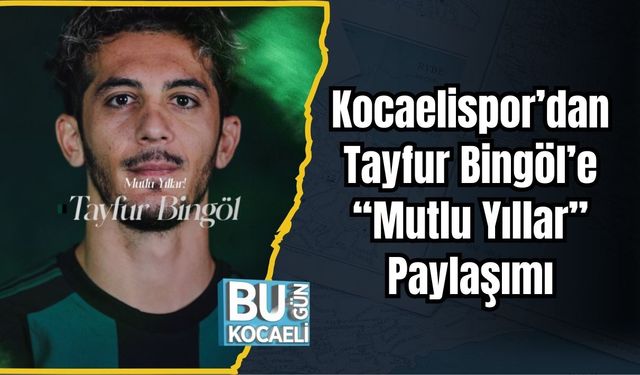 Kocaelispor’dan Tayfur Bingöl’e “Mutlu Yıllar” Paylaşımı