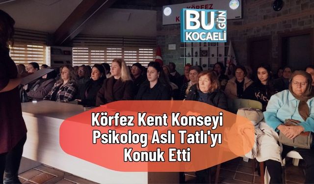 Körfez Kent Konseyi Psikolog Aslı Tatlı'yı Konuk Etti