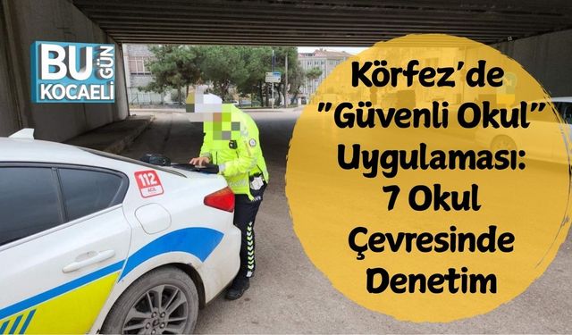 Körfez’de “Güvenli Okul” Uygulaması: 7 Okul Çevresinde Denetim