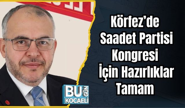 Körfez’de Saadet Partisi Kongresi İçin Hazırlıklar Tamam