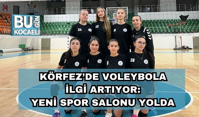 Körfez’de Voleybola İlgi Artıyor: Yeni Spor Salonu Yolda