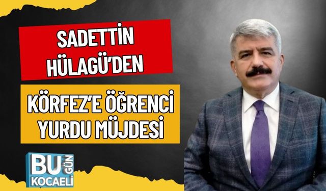 Sadettin Hülagü’den Körfez’e Öğrenci Yurdu Müjdesi