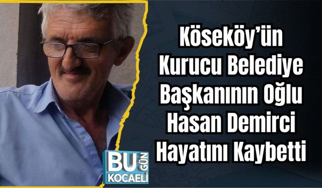 Köseköy’ün Kurucu Belediye Başkanının Oğlu Hasan Demirci Hayatını Kaybetti