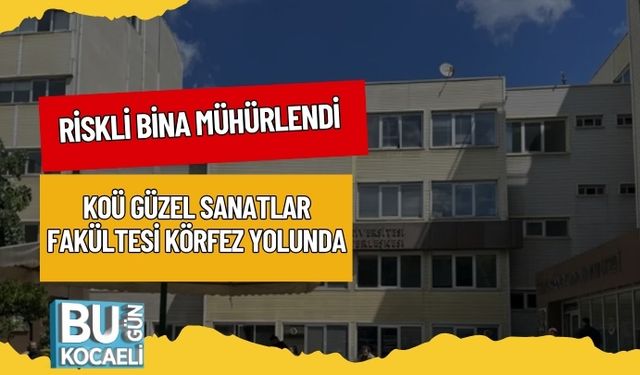Riskli Bina Mühürlendi: KOÜ Güzel Sanatlar Fakültesi Körfez Yolunda
