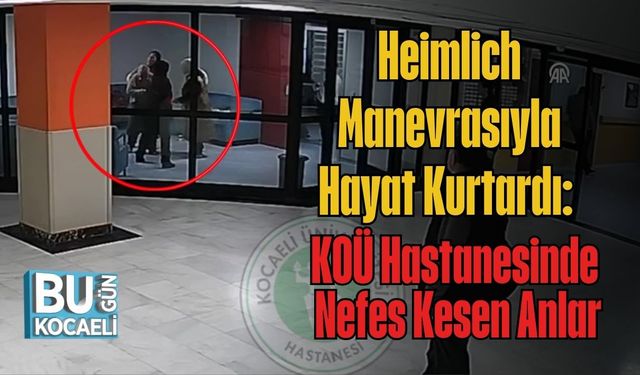 Heimlich Manevrasıyla Hayat Kurtardı: KOÜ Hastanesinde Nefes Kesen Anlar