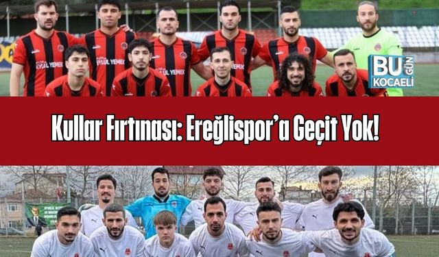 Kullar Fırtınası: Ereğlispor’a Geçit Yok!