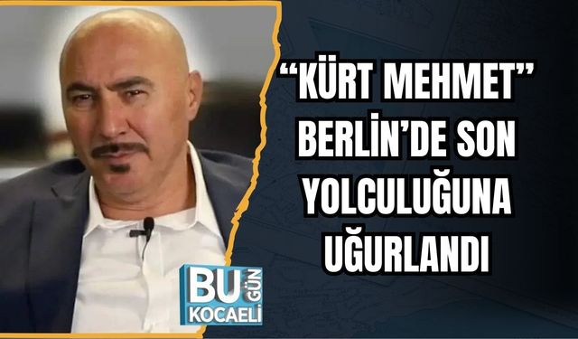 “Kürt Mehmet” Berlin’de Son Yolculuğuna Uğurlandı