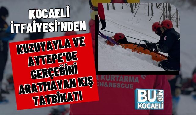 Kocaeli İtfaiyesi’nden Kuzuyayla ve Aytepe’de Gerçeğini Aratmayan Kış Tatbikatı