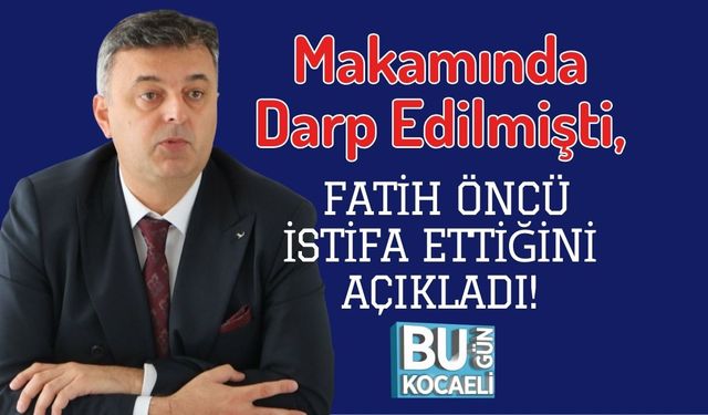 Makamında Darp Edilmişti, Fatih Öncü İstifa Ettiğini Açıkladı!