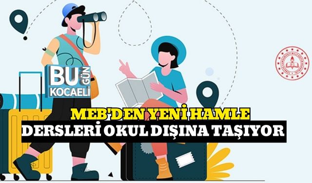MEB'den Yeni Hamle : Dersleri Okul Dışına Taşıyor
