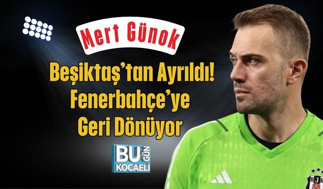 Mert Günok Beşiktaş’tan Ayrıldı! Fenerbahçe’ye Geri Dönüyor