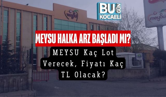 MEYSU Halka Arz Başladı Mı? MEYSU Kaç Lot Verecek, Fiyatı Kaç TL Olacak?