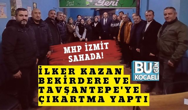 MHP İzmit Sahada! İlker Kazan Bekirdere ve Tavşantepe'ye Çıkartma Yaptı
